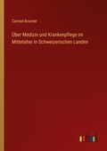 Cover: UEber Medizin und Krankenpflege im Mittelalter in Schweizerischen Landen - Outlook Verlag