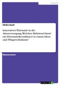 Cover: Innovatives Ehrenamt in der Altenversorgung. Welchen Mehrwert bietet ein Ehrenamtskoordinator in einem Alten- und Pflegewohnheim? - GRIN Verlag
