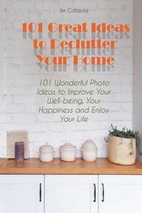 Abbildung von: 101 Great Ideas to Declutter Your Home 101 Wonderful Photo Ideas to Improve Your Well-being, Your Happiness and Enjoy Your Life - Vincenzo Nappi