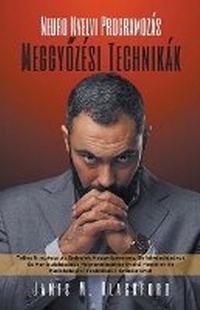 Abbildung von: Neuro Nyelvi Programozas-Meggy&#337;zesi Technikak - Teljes Utmutato Az Emberek Meggy&#337;zesenek, Befolyasolasanak Es Manipulalasanak Megtanulasahoz Nyelvi Modellek es Pszichologiai Technikak Hasznalataval - James M. Blackford