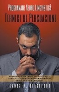 Abbildung von: Programare Neuro Lingvistic&#259; - Tehnici de Persuasiune - Ghid Complet Pentru A Inv&#259;&#539;a Cum s&#259; Convingi, s&#259; Influen&#539;ezi si s&#259; Manipulezi Oamenii Folosind Modele Lingvistice si Tehnici Psihologice - James M. Blackford