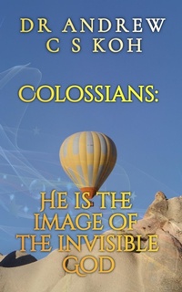 Abbildung von: Colossians: He is the Image of the Invisible God (Prison Epistles, #3) - Dr. Andrew C S Koh