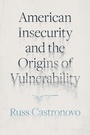 Cover: American Insecurity and the Origins of Vulnerability - Princeton University Press