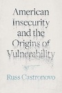 Cover: American Insecurity and the Origins of Vulnerability - Princeton University Press