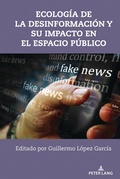 Cover: Ecolog&iacute;a de la desinformaci&oacute;n y su impacto en el espacio p&uacute;blico - Peter Lang Verlag