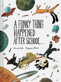 Cover: A Funny Thing Happened After School . . . - Chronicle Books LLC