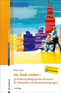 Abbildung von: Die Stadt erleben - 50 erlebnispädagogische Aktionen für Menschen mit Beeinträchtigungen - Ernst Reinhardt Verlag