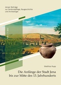 Cover: Die Anf&auml;nge der Stadt Jena bis zur Mitte des 13. Jahrhunderts - St&auml;dtische Museen Jena