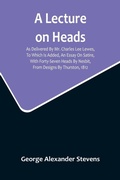 Cover: A Lecture On Heads; As Delivered By Mr. Charles Lee Lewes, To Which Is Added, An Essay On Satire, With Forty-Seven Heads By Nesbit, From Designs By Thurston, 1812 - ALPHA EDITION