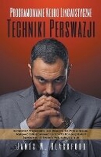 Abbildung von: Programowanie Neuro Lingwistyczne - Techniki Perswazji - Kompletny Przewodnik, jak Nauczyc si&#281; Przekonywac, Wplywac i Manipulowac Lud&#378;mi za Pomoc&#261; Modeli J&#281;zykowych i Technik Psychologicznych - James M. Blackford
