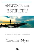 Cover: Anatomia del espiritu: La curacion del cuerpo llega a traves del alma / Anatomy of the Spirit - B de Bolsillo