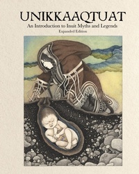 Enlarge image Cover: Unikkaaqtuat: An Introduction to Inuit Myths and Legends - Inhabit Media Inc