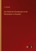 Cover: Der Antheil der Strassburger an der Reformation in Churpfalz - Outlook Verlag