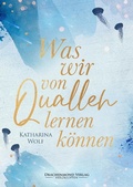 Cover: Was wir von Quallen lernen k&ouml;nnen - Drachenmond Verlag