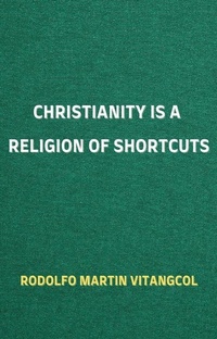 Abbildung von: Christianity is a Religion of Shortcuts - Rodolfo Martin Vitangcol