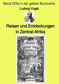 Abbildung von: gelbe Buchreihe / Reisen und Entdeckungen in Zentral-Afrika - Band 225e in der gelben Buchreihe - bei Jürgen Ruszkowski - epubli