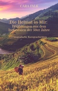 Cover: Die Heimat in Mir: Erz&auml;hlungen aus dem Indonesien der 50er Jahre - Falk Verlag