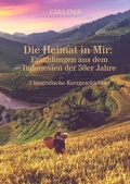 Cover: Die Heimat in Mir: Erz&auml;hlungen aus dem Indonesien der 50er Jahre - Falk Verlag