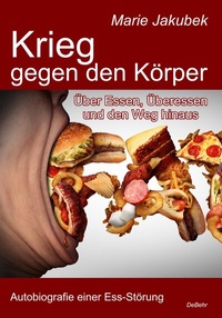Abbildung von: Krieg gegen den Körper - Über Essen, Überessen und den Weg hinaus - Autobiografie einer Ess-Störung - Verlag DeBehr
