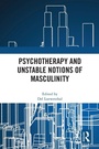 Cover: Psychotherapy and Unstable Notions of Masculinity - Routledge