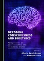 Cover: Decoding Consciousness and Bioethics - Cambridge Scholars Publishing