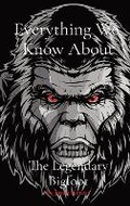 Cover: Everything We Know About The Legendary Bigfoot - Jason K Humber