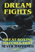 Cover: Dream Fights - Great Boxing Matches Which Never Happened - Draft2digital