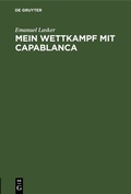 Cover: Mein Wettkampf mit Capablanca - De Gruyter