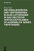 Cover: Die Eingliederung der Vertriebenen Elsass-Lothringer in das Deutsche Wirtschaftsleben im Augenblick seines Tiefstandes - De Gruyter