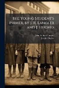 Enlarge image Cover: The Young Student's Primer, by J. R. Langler and J. Hughes - Nabu Press