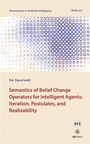 Cover: Semantics of Belief Change Operators for Intelligent Agents: Iteration, Postulates, and Realizability - IOS Press,US
