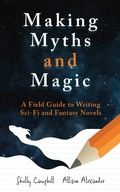 Cover: Making Myths and Magic: A Field Guide to Writing Sci-Fi and Fantasy Novels - Phoenix Quill Press