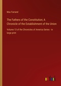 Cover: The Fathers of the Constitution; A Chronicle of the Establishment of the Union - Outlook Verlag