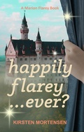 Cover: Happily Flarey...Ever? (A Marion Flarey Book, #3) - Concealed Beauties Publishing