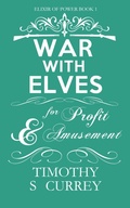 Cover: War with Elves for Profit and Amusement (Elixir of Power, #1) - Timothy S Currey