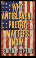Cover: Why Antislavery Poetry Matters Now - Camden House Inc