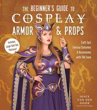 Abbildung von: The Beginner's Guide to Cosplay Armor & Props - Page Street Publishing