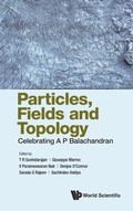 Cover: Particles, Fields And Topology: Celebrating A. P. Balachandran - World Scientific Publishing Co Pte Ltd
