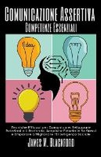 Abbildung von: Comunicazione Assertiva - Competenze Essenziali - Tecniche Efficaci per Comunicare, Sviluppare Relazioni piu Profonde, Acquisire Fiducia in Se Stessi e Imparare a Migliorare l'Intelligenza Sociale - James M. Blackford