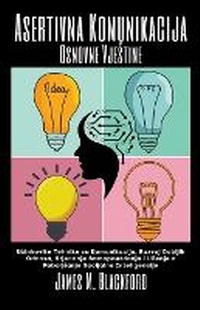 Abbildung von: Asertivna Komunikacija - Osnovne Vjestine - U&#269;inkovite Tehnike za Komunikaciju, Razvoj Dubljih Odnosa, Stjecanje Samopouzdanja i U&#269;enje a Poboljsanje Socijalne Inteligencije - James M. Blackford