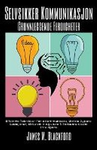 Abbildung von: Selvsikker Kommunikasjon - Grunnleggende Ferdigheter - Effektive Teknikker For a Kommunisere, Utvikle Dypere Relasjoner, fa Selvtillit og Laere A Forbedre Sosial Intelligens - James M. Blackford