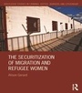 Cover: The Securitization of Migration and Refugee Women - Routledge