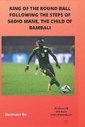 Cover: King of the Round Ball, Following the Steps of Sadio Mane, the Child of Bambali - 1