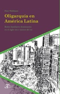 Cover: Oligarqu&iacute;a en Am&eacute;rica Latina: Redes familiares dominantes en el siglo XIX e inicios del XX - Vervuert Verlagsgesellschaft