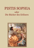 Cover: Pistis Sophia oder Die B&uuml;cher des Erl&ouml;sers - BoD - Books on Demand
