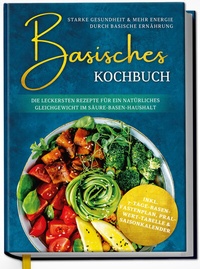 Abbildung von: Basisches Kochbuch: Starke Gesundheit & mehr Energie durch basische Ernährung - Die leckersten Rezepte für ein natürliches Gleichgewicht im Säure-Basen-Haushalt - Edition Dreiblatt
