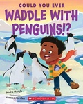 Cover: Could You Ever Waddle with Penguins!? - Scholastic US