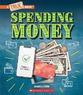 Cover: Spending Money: Budgets, Credit Cards, Scams... and Much More! (a True Book: Money) - ProQuest LLC