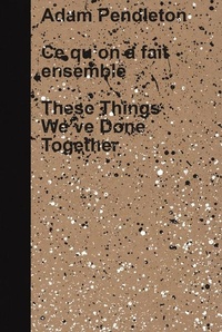 Enlarge image Cover: Adam Pendleton: These Things We've Done Together - MONTREAL MUSEUM OF FINE ARTS