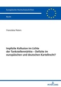 Cover: Implizite Kollusion im Lichte der Tankstellenm&auml;rkte - Defizite im europ&auml;ischen und deutschen Kartellrecht? - Peter Lang Verlag